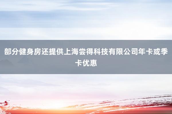 部分健身房还提供上海尝得科技有限公司年卡或季卡优惠